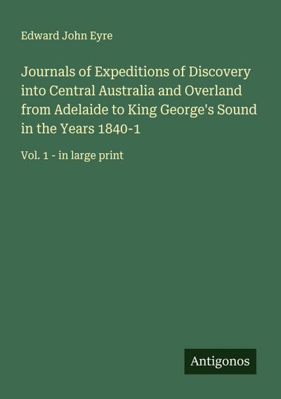 Journals of Expeditions of Discovery into Central Australia and Overland from Adelaide to King George’s Sound in the Years 1840-1