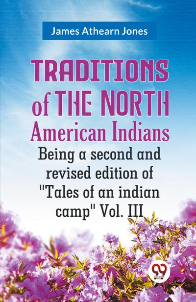 Traditions of the North American Indians Being a second and revised edition of "Tales of an indian camp" Vol. III
