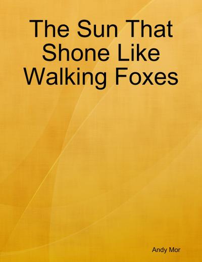 The Sun That Shone Like Walking Foxes