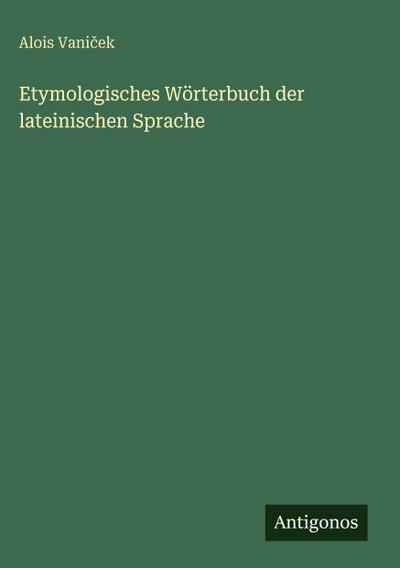 Etymologisches Wörterbuch der lateinischen Sprache