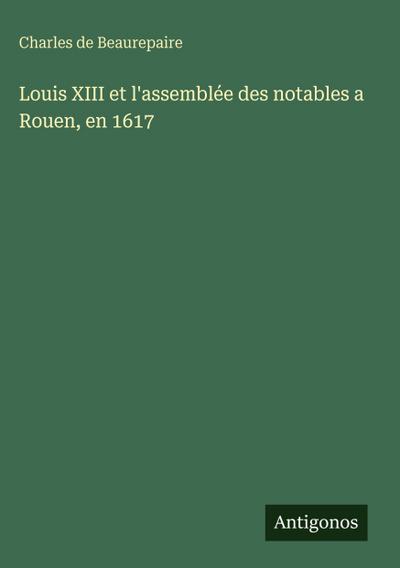 Louis XIII et l’assemblée des notables a Rouen, en 1617