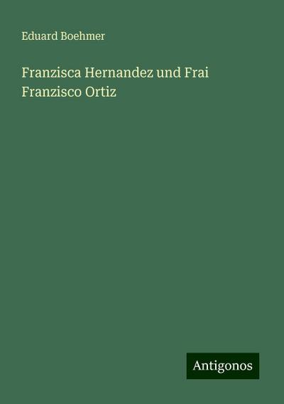 Boehmer, E: Franzisca Hernandez und Frai Franzisco Ortiz