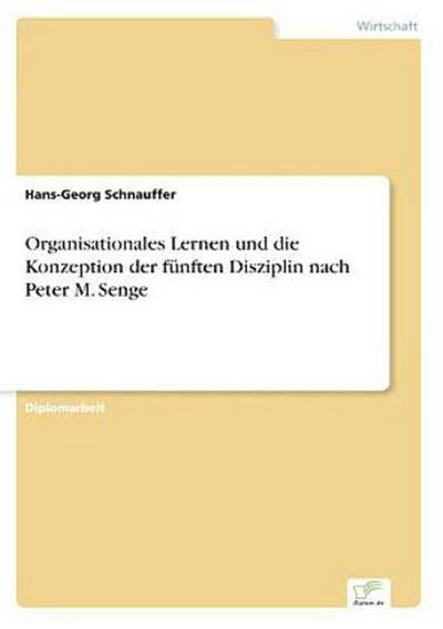 Organisationales Lernen und die Konzeption der fünften Disziplin nach Peter M. Senge