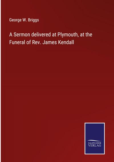 A Sermon delivered at Plymouth, at the Funeral of Rev. James Kendall