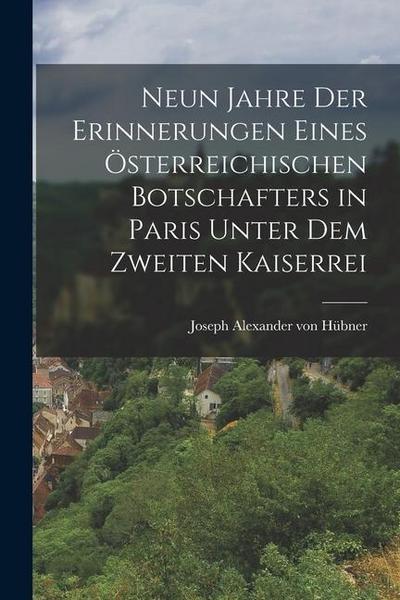 Neun Jahre der Erinnerungen Eines Österreichischen Botschafters in Paris Unter dem Zweiten Kaiserrei