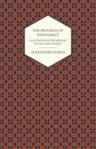 The Progress Of Democracy - Illustrated In The History Of Gaul And France