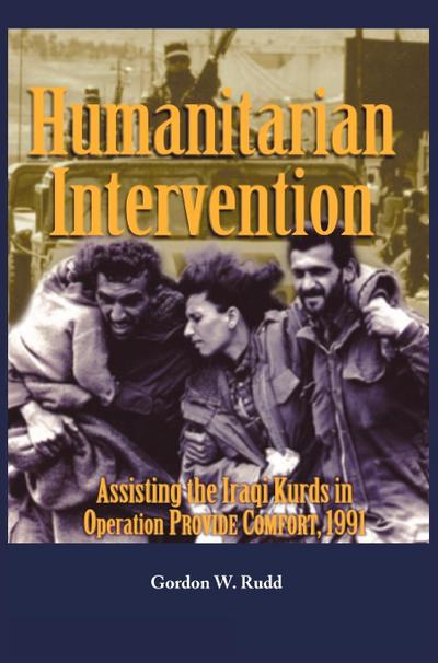Humanitarian Intervention Assisting the Iraqi Kurds in Operation PROVIDE COMFORT, 1991