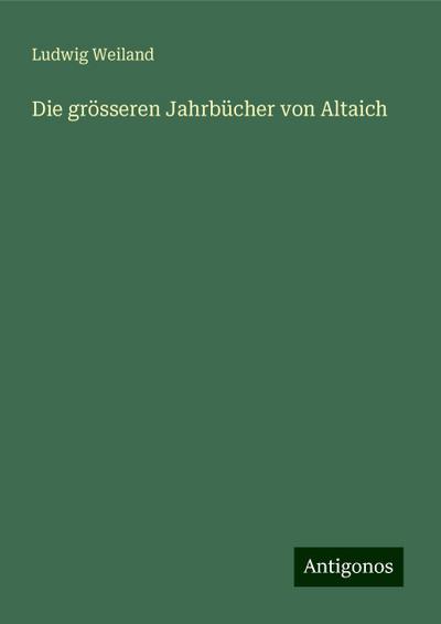 Weiland, L: Die grösseren Jahrbücher von Altaich