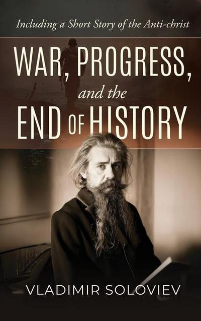 War, Progress, and the End of History, Including a Short Story of the Anti-Christ