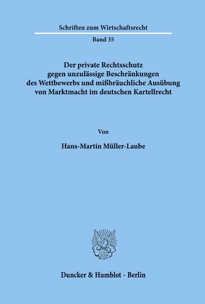Der private Rechtsschutz gegen unzulässige Beschränkungen des Wettbewerbs und mißbräuchliche Ausübung von Marktmacht im deutschen Kartellrecht.
