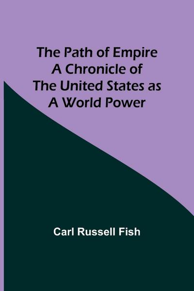 The Path of Empire A Chronicle of the United States as a World Power