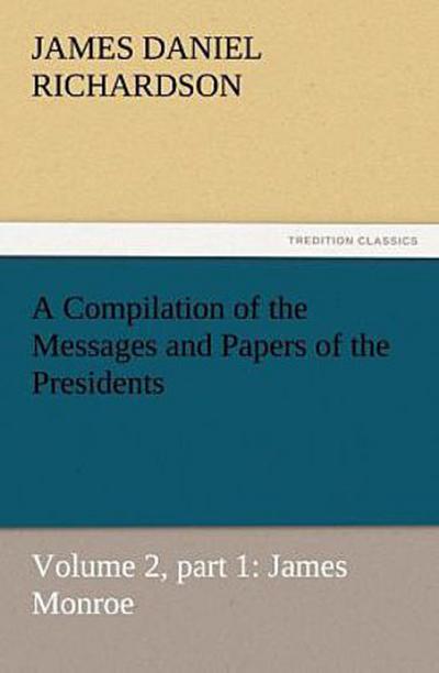 A Compilation of the Messages and Papers of the Presidents