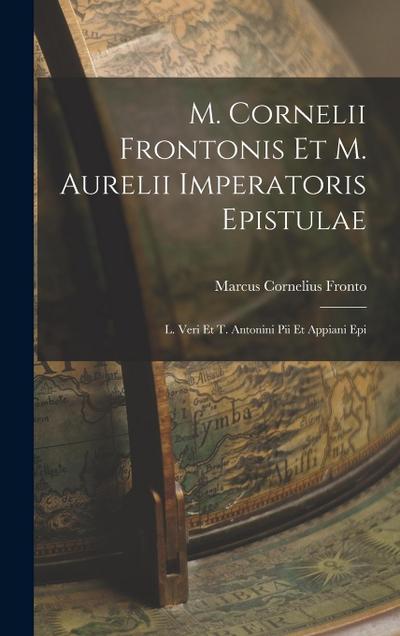 M. Cornelii Frontonis et M. Aurelii Imperatoris epistulae; L. Veri et T. Antonini Pii et Appiani epi