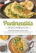 Pankreatitis Kochbuch: Schonend genießen, besser leben – Leicht verdauliche Rezepte zur Entlastung der Bauchspeicheldrüse für Frühstück, Suppen, Fleisch-, Fisch- und vegane Gerichte - inkl. Snacks