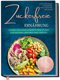 Zuckerfreie Ernährung für Anfänger, Studenten, Berufstätige & Faule: Leckere und schnelle Rezepte ohne Zucker zum gesunden Abnehmen ohne Verzicht - inkl. in-30-Tagen-zuckerfrei-Challenge
