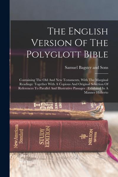 The English Version Of The Polyglott Bible: Containing The Old And New Testaments, With The Marginal Readings: Together With A Copious And Original Se
