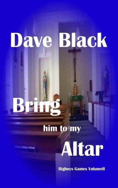 Bring him to my Altar (Big Boys Games, #2)