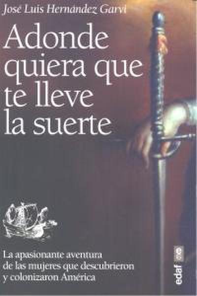 Adonde quiera que te lleve la suerte : la apasionante aventura de las mujeres que descubrieron y colonizaron Ámerica