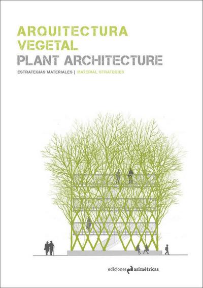 Arquitectura vegetal : estrategias materiales = Plant Architecture : material strategies