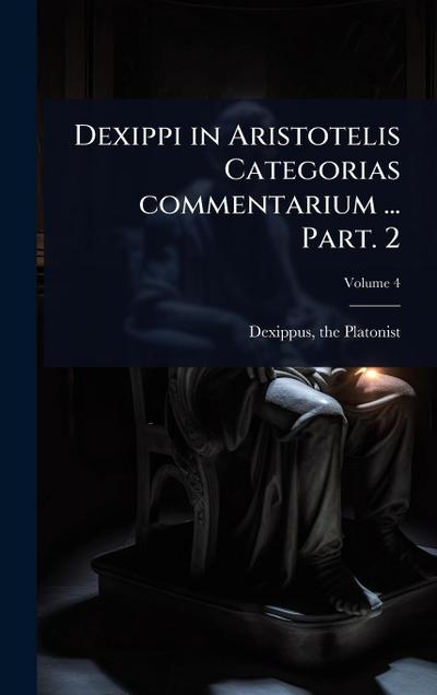 Dexippi in Aristotelis Categorias commentarium ... Part. 2