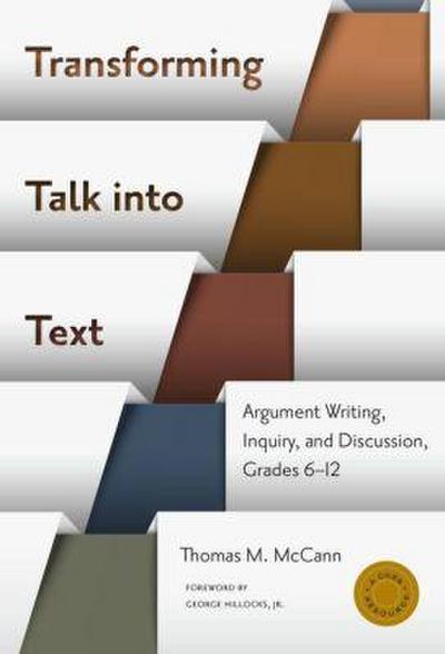 Transforming Talk Into Text--Argument Writing, Inquiry, and Discussion, Grades 6-12