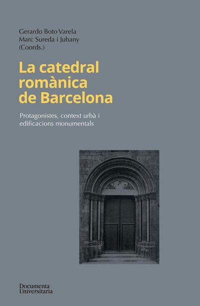 La catedral romànica de Barcelona: Protagonistes, context urbà i edificacions monumentals