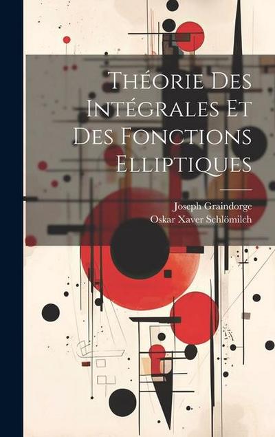Théorie Des Intégrales Et Des Fonctions Elliptiques