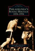 Philadelphia’s Boxing Heritage 1876-1976