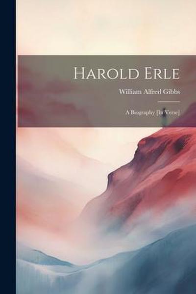 Harold Erle: A Biography [In Verse]