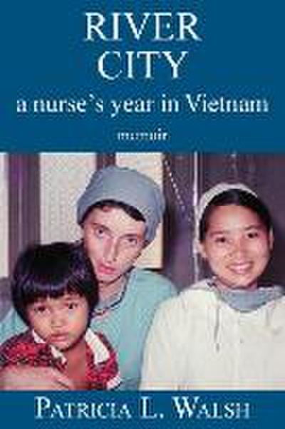 River City a Nurse’s Year in Vietnam