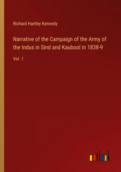 Narrative of the Campaign of the Army of the Indus in Sind and Kaubool in 1838-9
