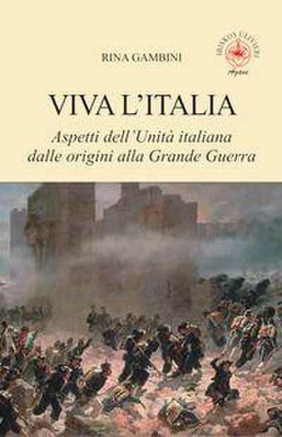 Viva l’Italia. Aspetti dell’Unità italiana dalle origini alla Grande Guerra
