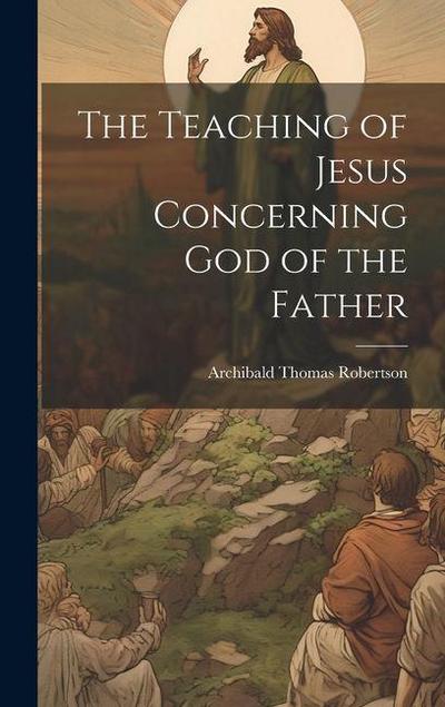 The Teaching of Jesus Concerning God of the Father