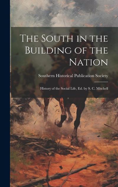 The South in the Building of the Nation: History of the Social Life, Ed. by S. C. Mitchell