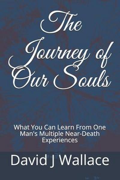 The Journey of Our Souls: What You Can Learn From One Man’s Multiple Near-Death Experiences