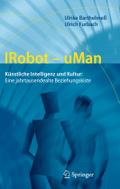 IRobot - uMan: Kï¿½nstliche Intelligenz und Kultur: Eine jahrtausendealte Beziehungskiste Ulrike Barthelmeï Author