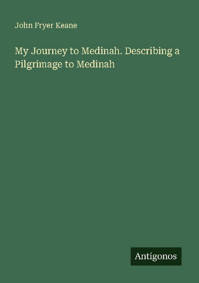 My Journey to Medinah. Describing a Pilgrimage to Medinah