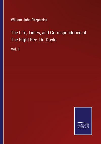 The Life, Times, and Correspondence of The Right Rev. Dr. Doyle