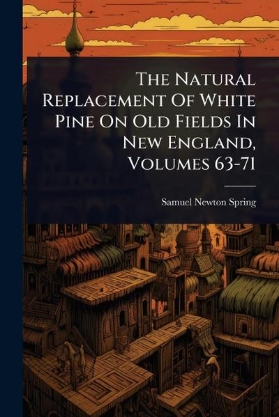The Natural Replacement Of White Pine On Old Fields In New England, Volumes 63-71