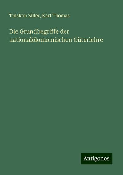 Ziller, T: Grundbegriffe der nationalökonomischen Güterlehre