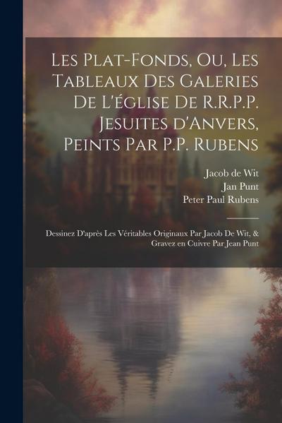 Les plat-fonds, ou, Les tableaux des galeries de l’e&#769;glise de R.R.P.P. Jesuites d’Anvers, peints par P.P. Rubens; dessinez d’apre&#768;s les ve&#