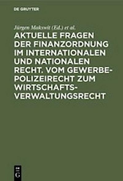 Aktuelle Fragen der Finanzordnung im internationalen und nationalen Recht. Vom Gewerbepolizeirecht zum Wirtschaftsverwaltungsrecht