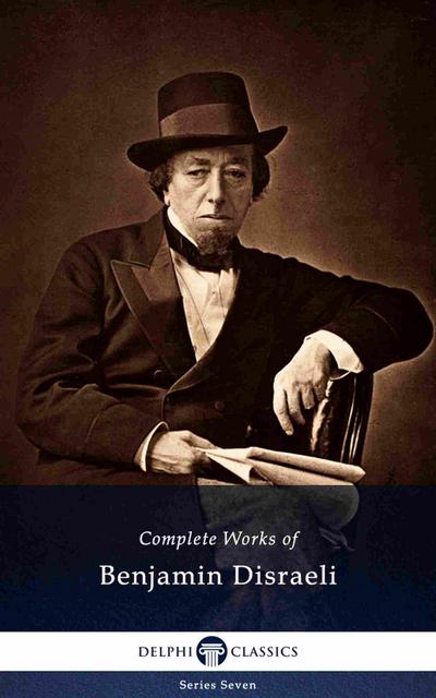 Delphi Complete Works of Benjamin Disraeli (Illustrated)