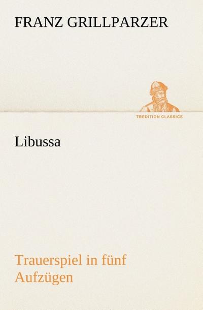 Libussa Trauerspiel in fünf Aufzügen
