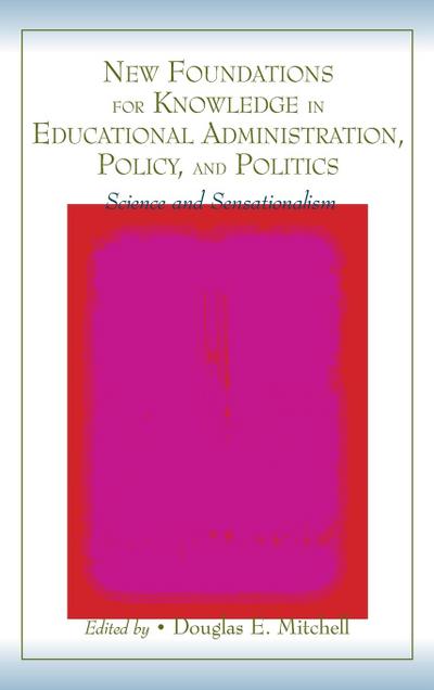 New Foundations for Knowledge in Educational Administration, Policy, and Politics
