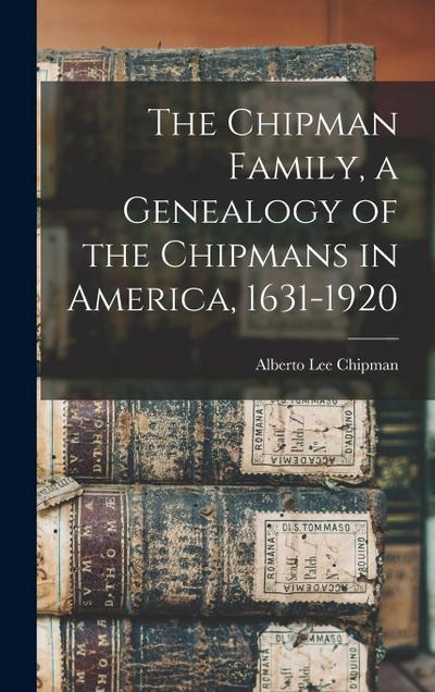 The Chipman Family, a Genealogy of the Chipmans in America, 1631-1920