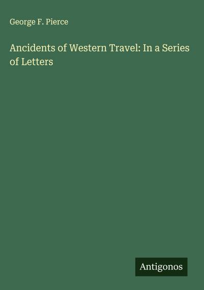 Ancidents of Western Travel: In a Series of Letters