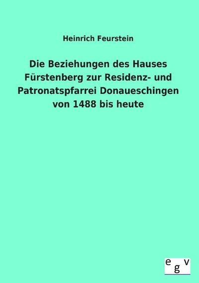 Die Beziehungen des Hauses Fürstenberg zur Residenz- und Patronatspfarrei Donaueschingen von 1488 bis heute