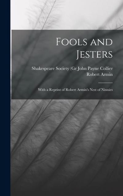 Fools and Jesters: With a Reprint of Robert Armin’s Nest of Ninnies