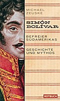 Símon Bólivar, Befreier Südamerikas: Geschichte und Mythos